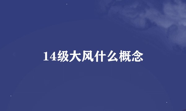 14级大风什么概念
