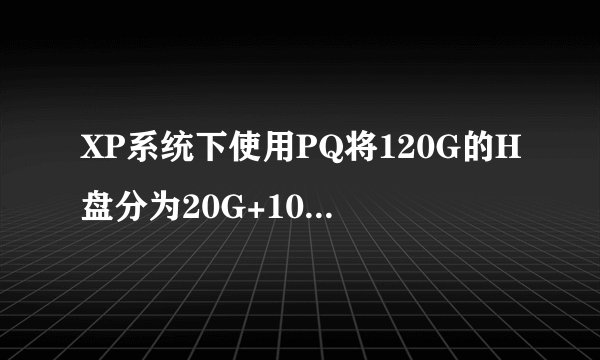 XP系统下使用PQ将120G的H盘分为20G+100G，途中出错，提示分区失败，H盘中文件出错，视频相片打不开。