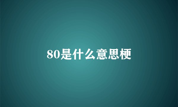 80是什么意思梗