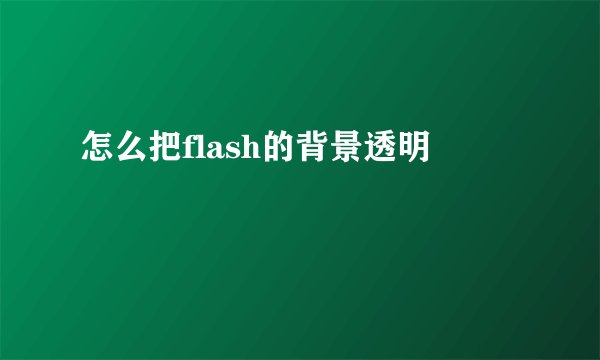 怎么把flash的背景透明