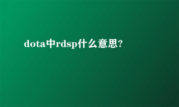 dota中rdsp什么意思?