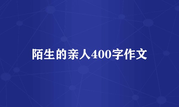 陌生的亲人400字作文