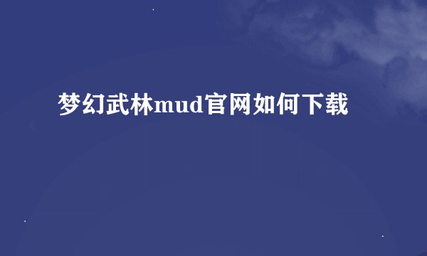 梦幻武林mud官网如何下载