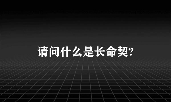 请问什么是长命契?