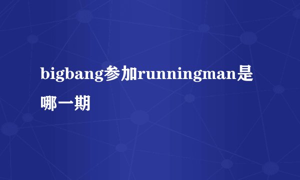 bigbang参加runningman是哪一期