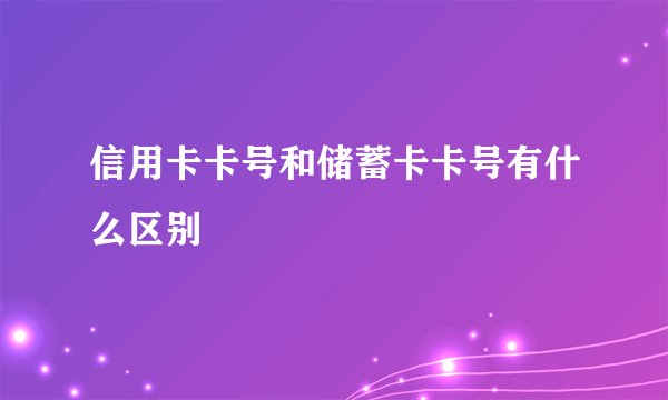 信用卡卡号和储蓄卡卡号有什么区别