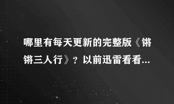 哪里有每天更新的完整版《锵锵三人行》？以前迅雷看看里有的，现在没了~~