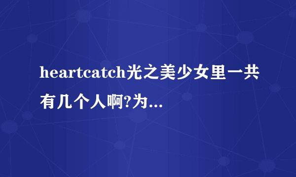 heartcatch光之美少女里一共有几个人啊?为什么我看到的一张图片里有5个人的,第五人好像是dark precure的?