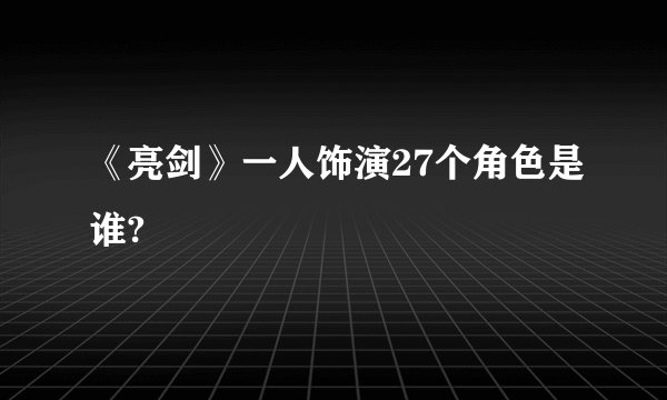《亮剑》一人饰演27个角色是谁?
