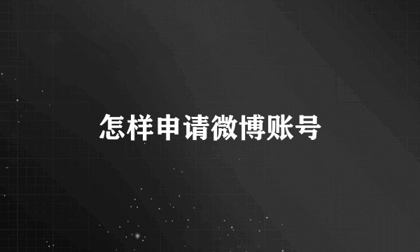 怎样申请微博账号