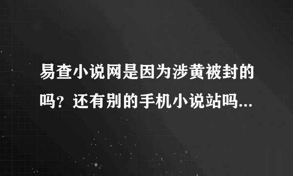 易查小说网是因为涉黄被封的吗？还有别的手机小说站吗？谁给提供一个，跪谢
