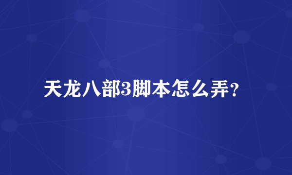 天龙八部3脚本怎么弄？