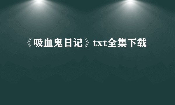 《吸血鬼日记》txt全集下载