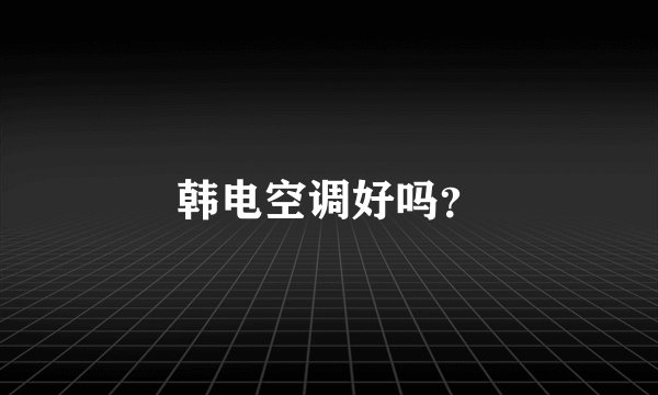 韩电空调好吗?