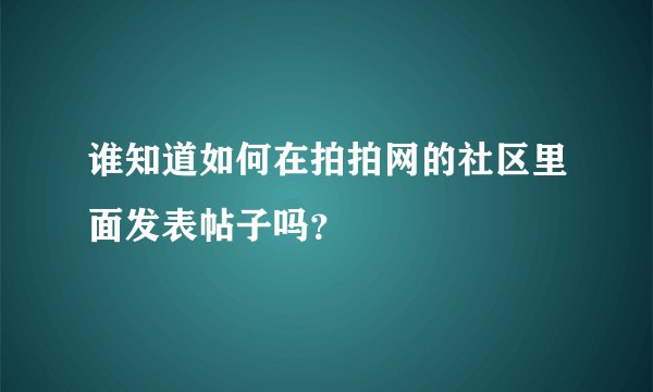 谁知道如何在拍拍网的社区里面发表帖子吗？