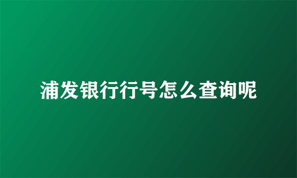 浦发银行行号怎么查询呢