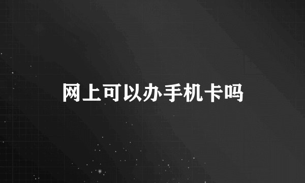 网上可以办手机卡吗