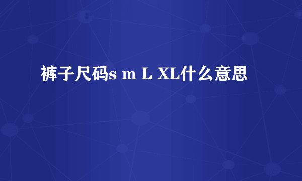裤子尺码s m L XL什么意思