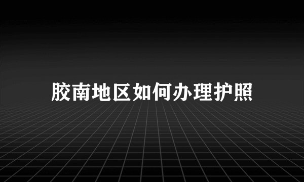 胶南地区如何办理护照
