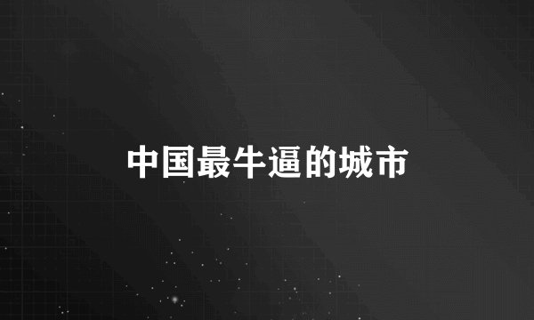 中国最牛逼的城市