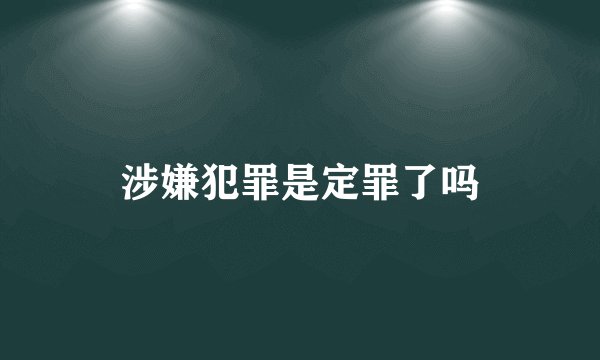 涉嫌犯罪是定罪了吗