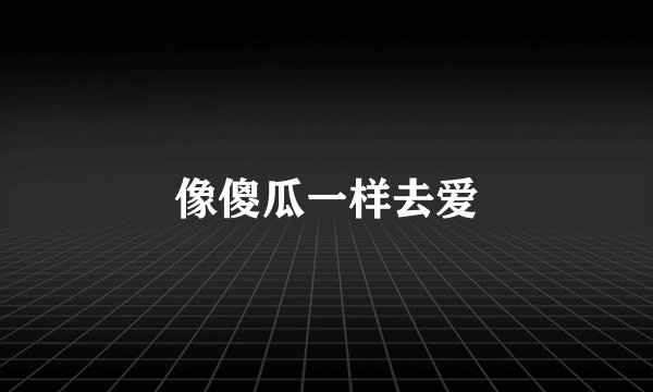 像傻瓜一样去爱