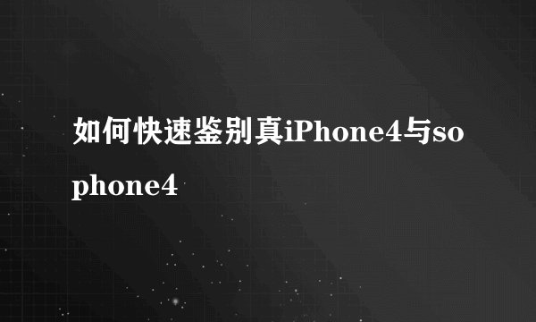 如何快速鉴别真iPhone4与sophone4
