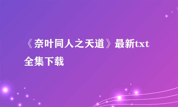 《奈叶同人之天道》最新txt全集下载