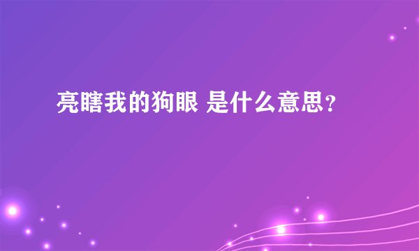 亮瞎我的狗眼 是什么意思？