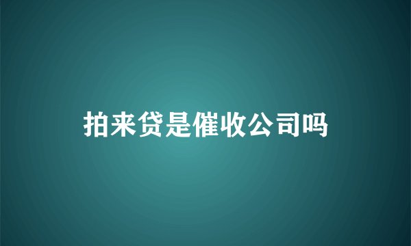 拍来贷是催收公司吗
