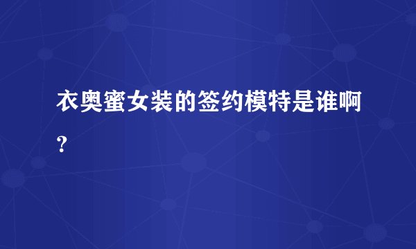 衣奥蜜女装的签约模特是谁啊？