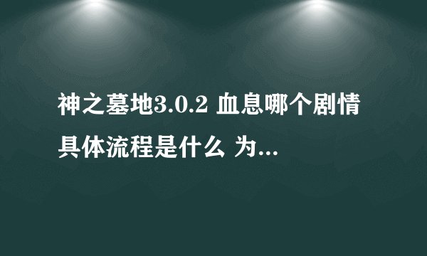 神之墓地3.0.2 血息哪个剧情具体流程是什么 为什么我看不到血息