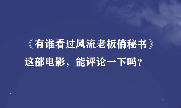 《有谁看过风流老板俏秘书》这部电影，能评论一下吗？