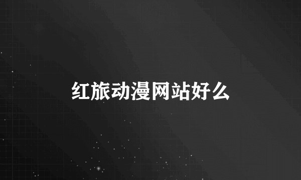 红旅动漫网站好么