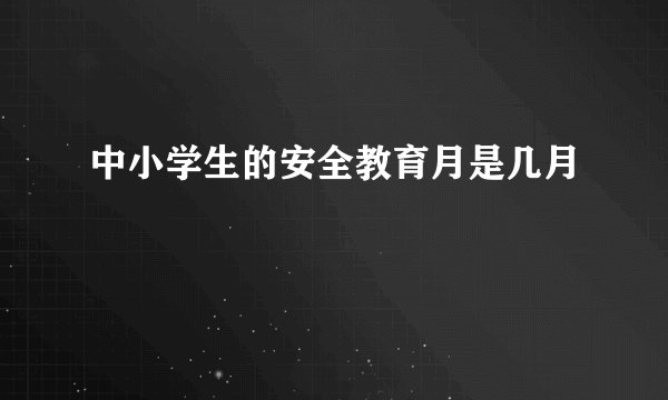 中小学生的安全教育月是几月