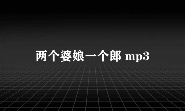 两个婆娘一个郎 mp3