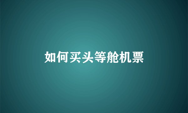 如何买头等舱机票