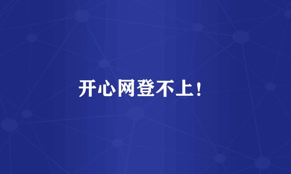 开心网登不上！