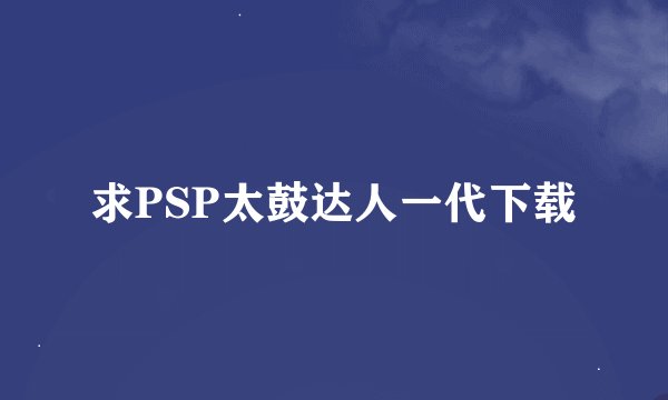 求PSP太鼓达人一代下载
