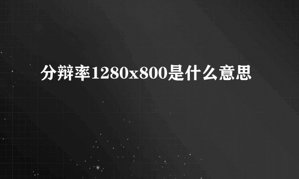 分辩率1280x800是什么意思