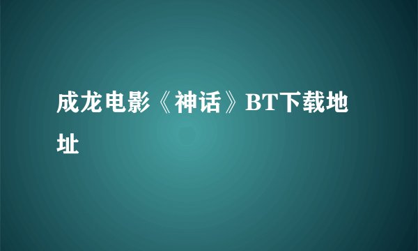 成龙电影《神话》BT下载地址