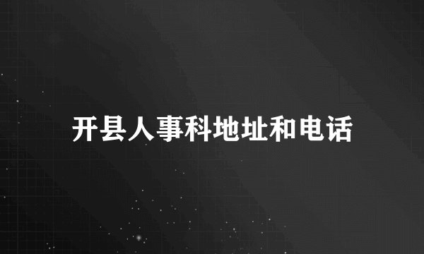 开县人事科地址和电话