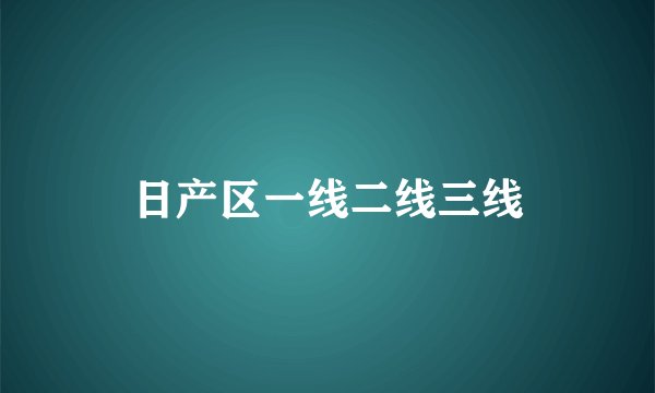 日产区一线二线三线