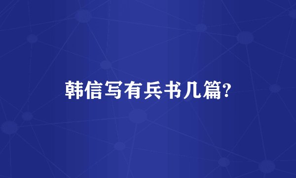 韩信写有兵书几篇?