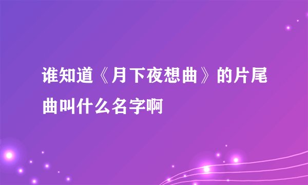 谁知道《月下夜想曲》的片尾曲叫什么名字啊