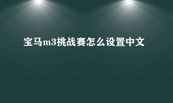宝马m3挑战赛怎么设置中文