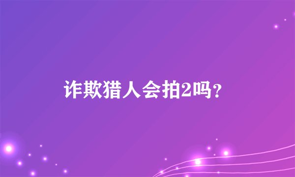 诈欺猎人会拍2吗？