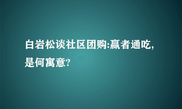 白岩松谈社区团购:赢者通吃,是何寓意?