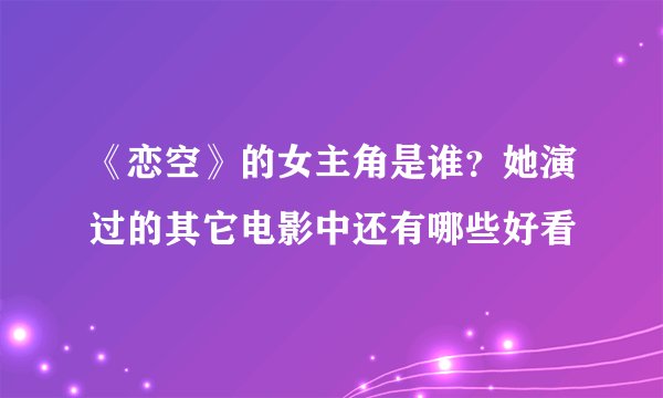 《恋空》的女主角是谁？她演过的其它电影中还有哪些好看