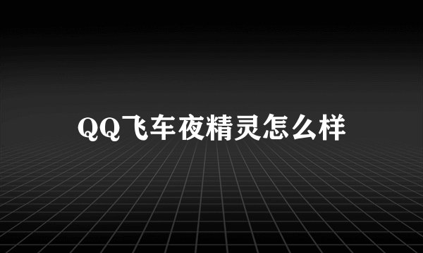 QQ飞车夜精灵怎么样